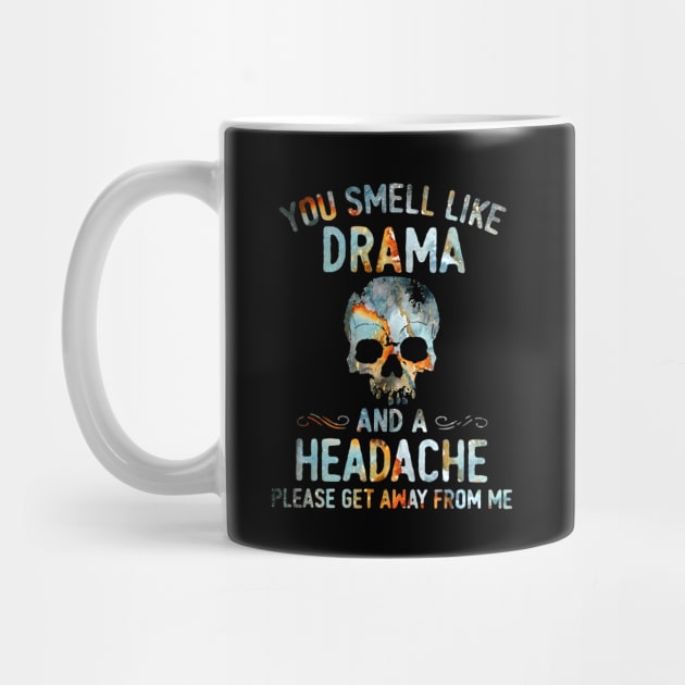 Skull You Smell Like Drama And A Headache Please Get Away From Me Shirt by Kelley Clothing